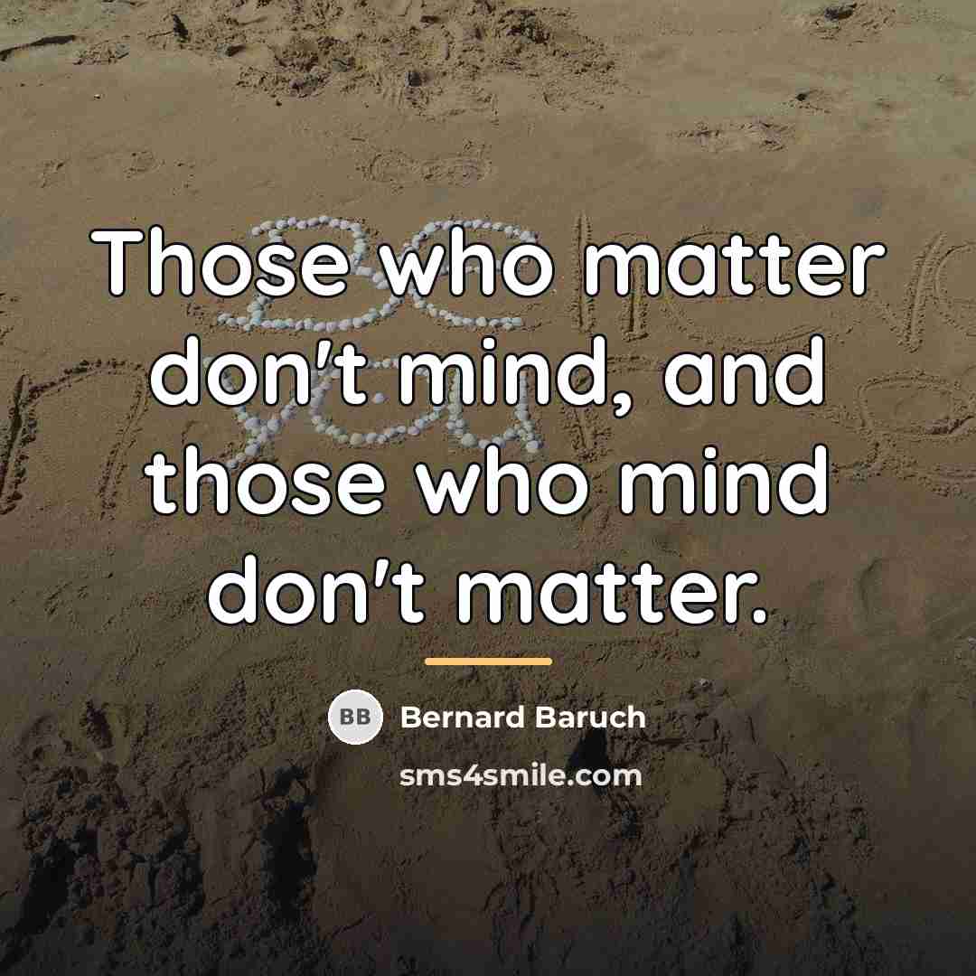 “Those who matter don't mind, and those who mind don't…” quote by Bernard Baruch