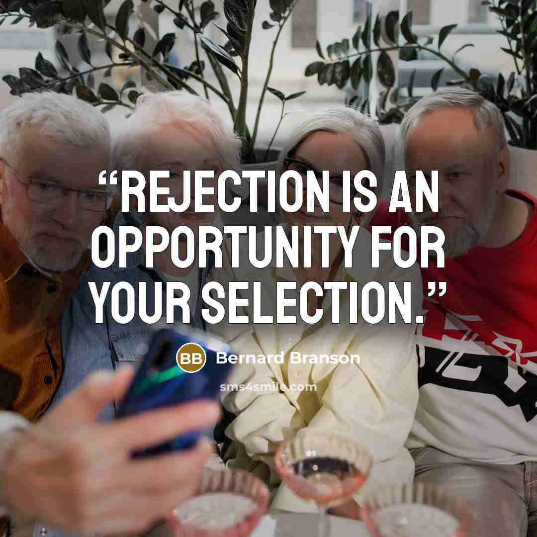 “Rejection is an opportunity for your selection.” quote by Bernard Branson
