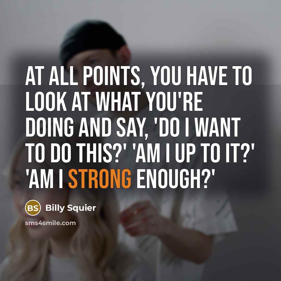 “At all points, you have to look at what you're…” quote by Billy Squier