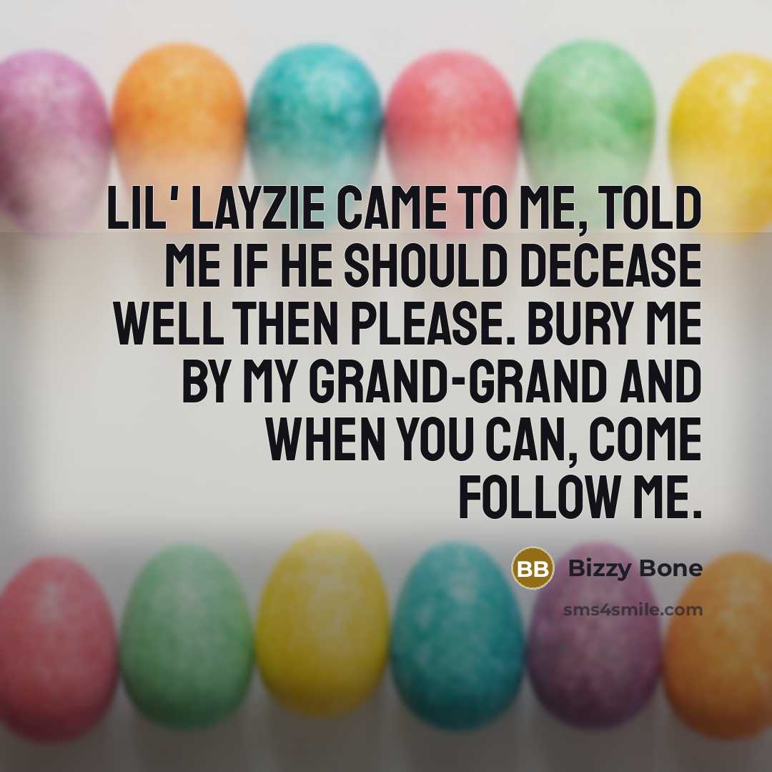 “Lil' Layzie came to me, told me if he should decease well then please. Bury me by my grand-grand and when you can, come follow me.” quote by Bizzy Bone