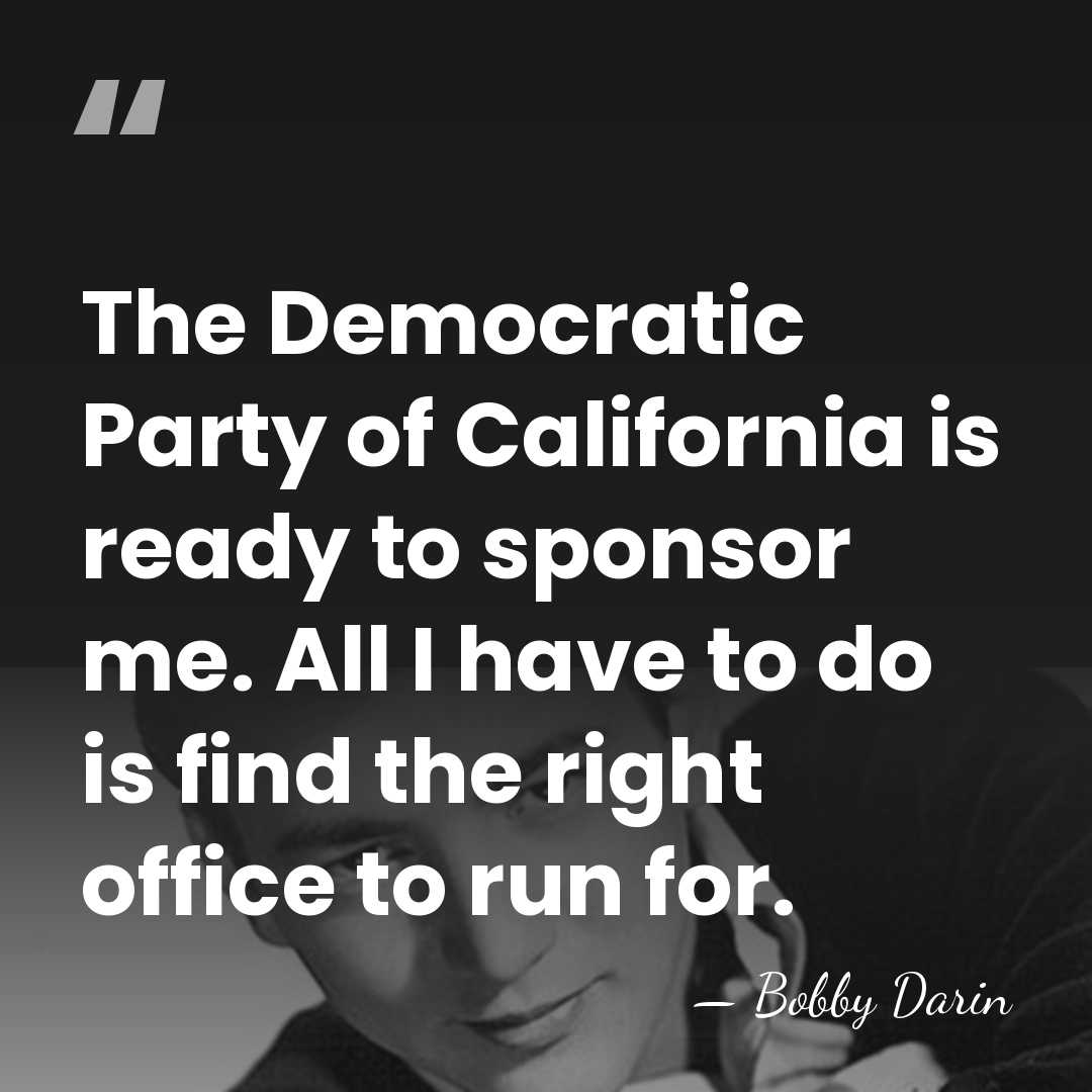 The Democratic Party of California is ready to sponsor me. All I&hellip; - Bobby Darin