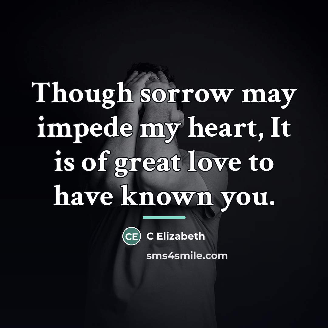 “Though sorrow may impede my heart, It is of great…” quote by Anonymous