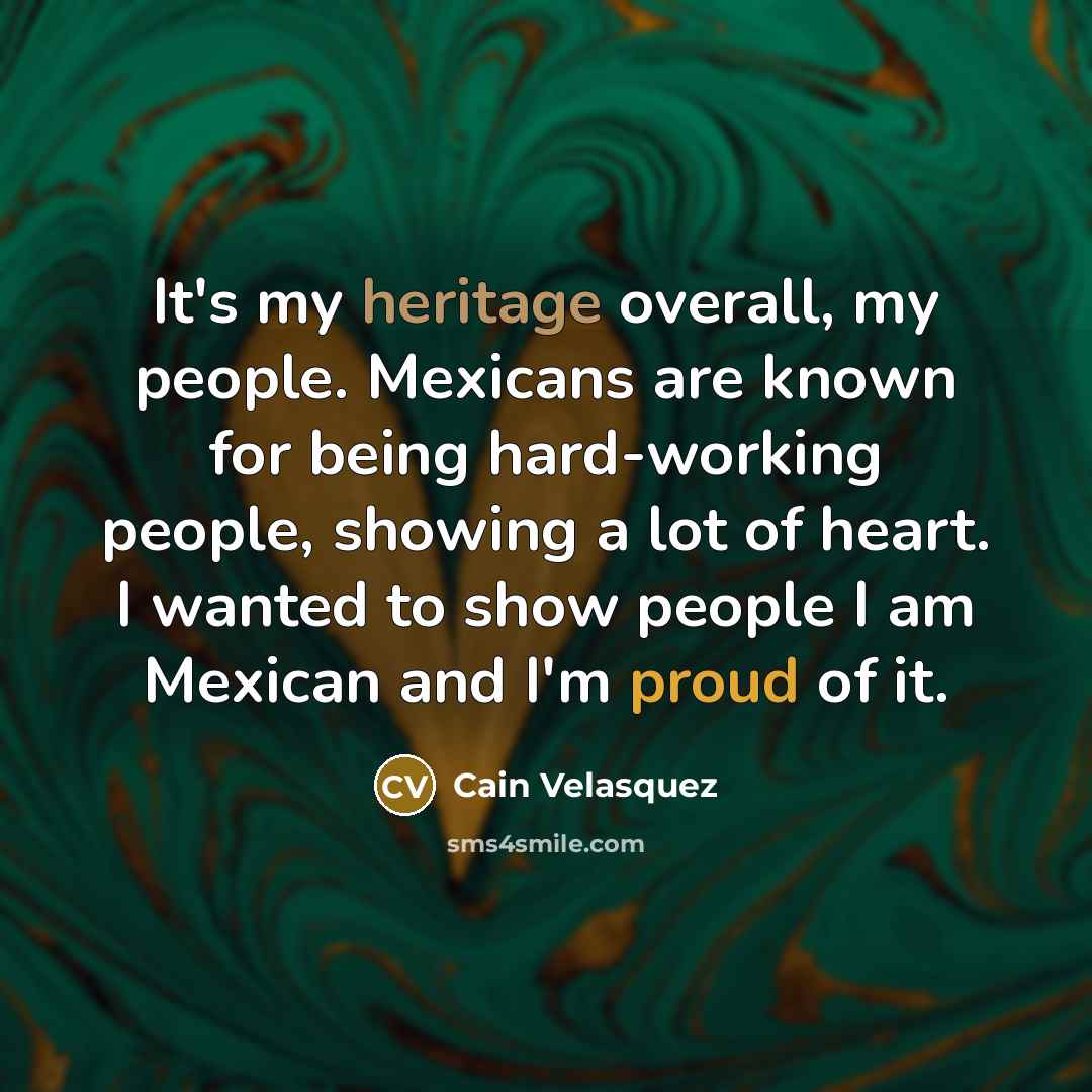 “It's my heritage overall, my people. Mexicans are known for…” quote by Cain Velasquez