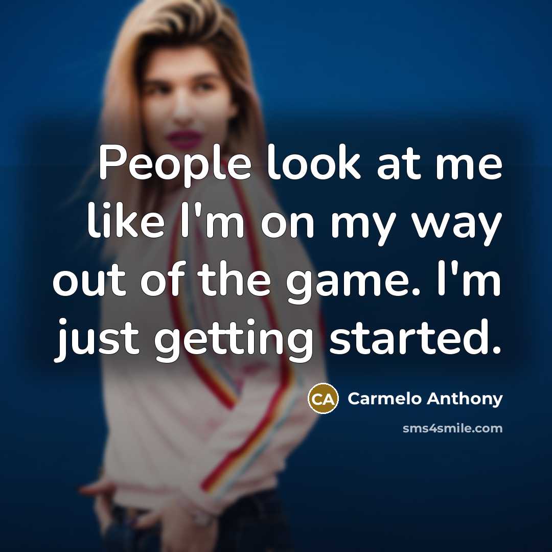 “People look at me like I'm on my way out…” quote by Carmelo Anthony