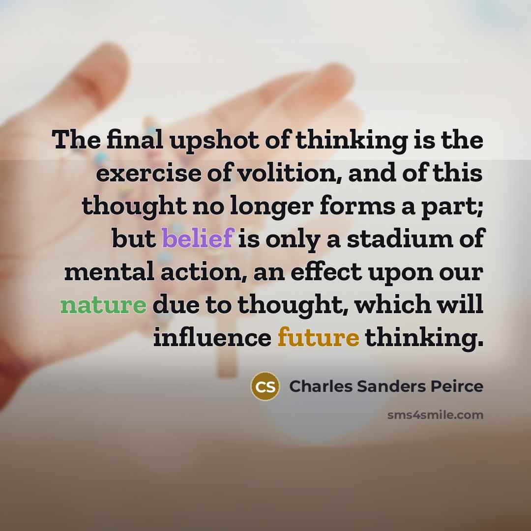 “The final upshot of thinking is the exercise of volition,…” quote by Charles Sanders Peirce