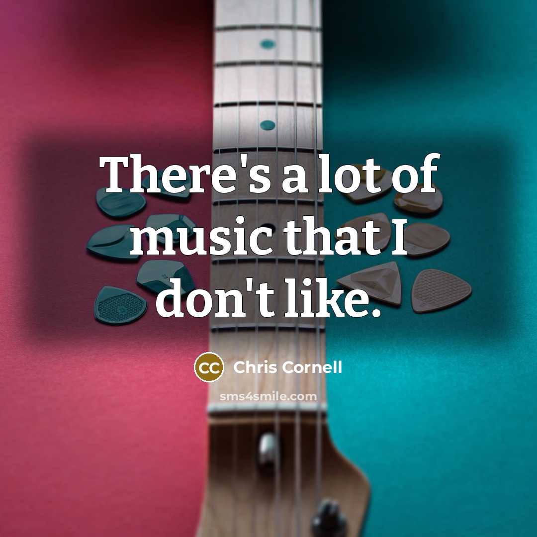 “There's a lot of music that I don't like.…” quote by Chris Cornell
