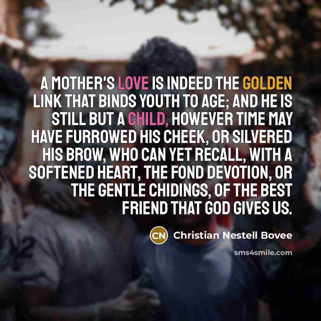 “A mother's love is indeed the golden link that binds…” quote by Christian Nestell Bovee