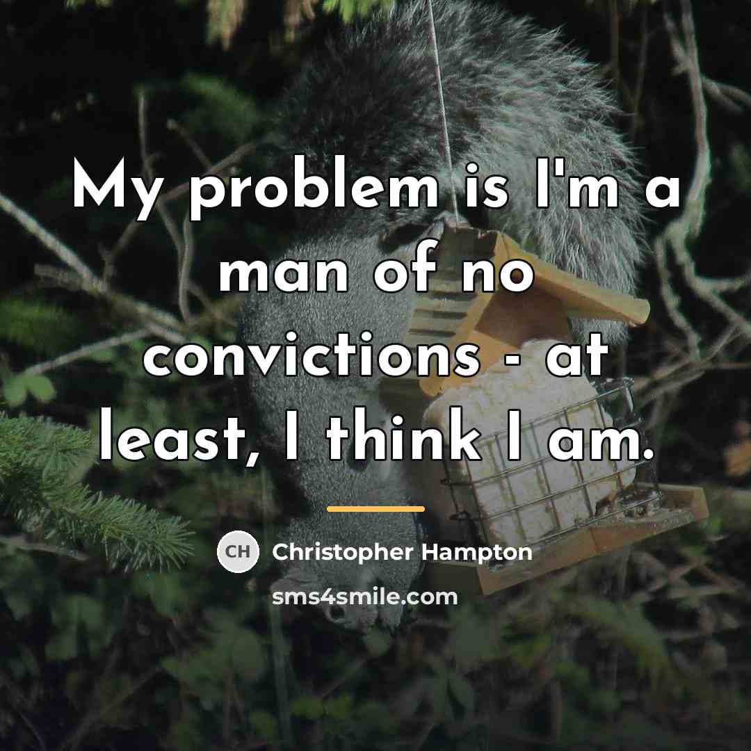 “My problem is I'm a man of no convictions -…” quote by Christopher Hampton