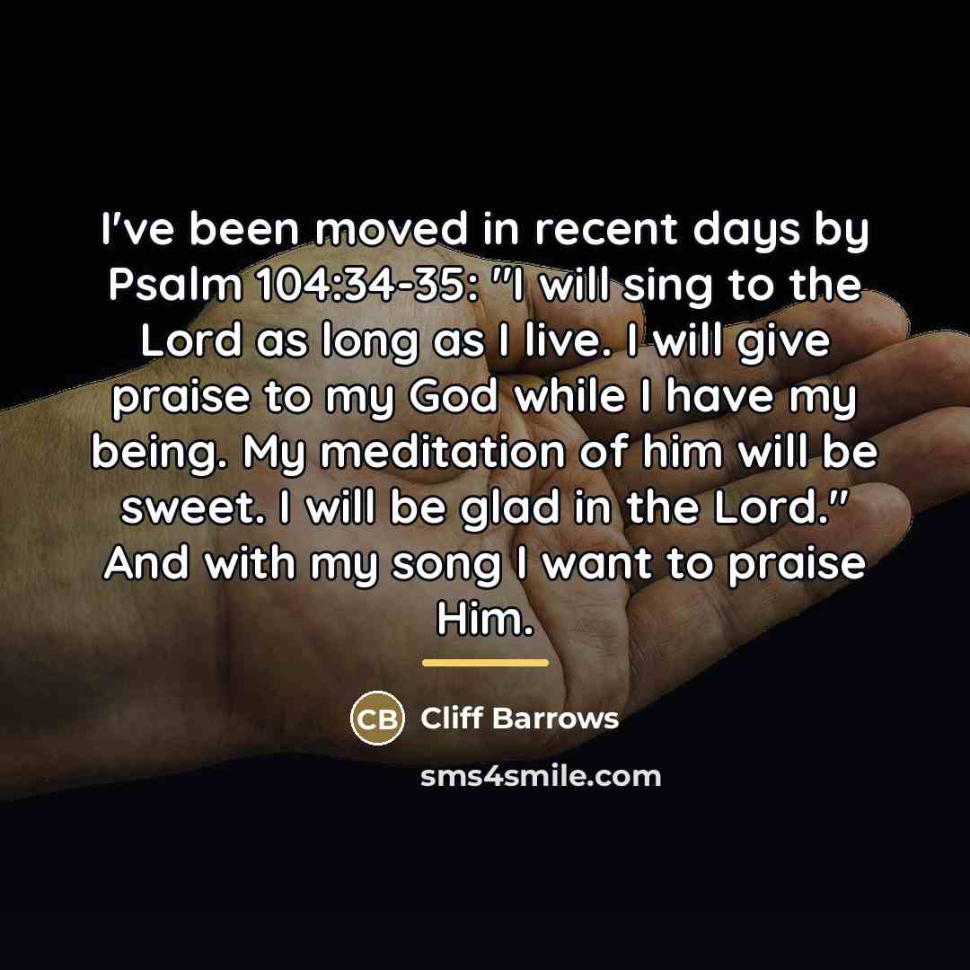 “I've been moved in recent days by Psalm 104:34-35: "I…” quote by Cliff Barrows