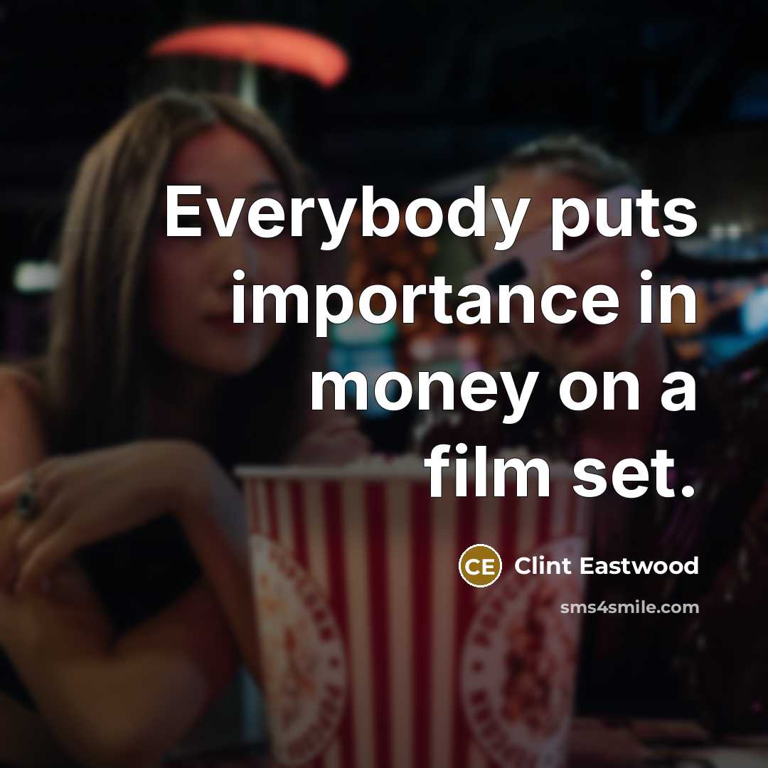 “Everybody puts importance in money on a film set.…” quote by Clint Eastwood