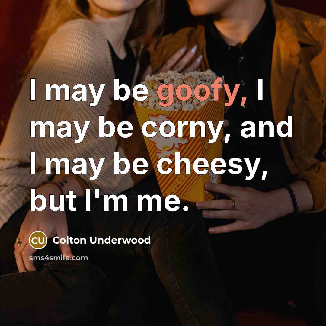 “I may be goofy, I may be corny, and I…” quote by Colton Underwood