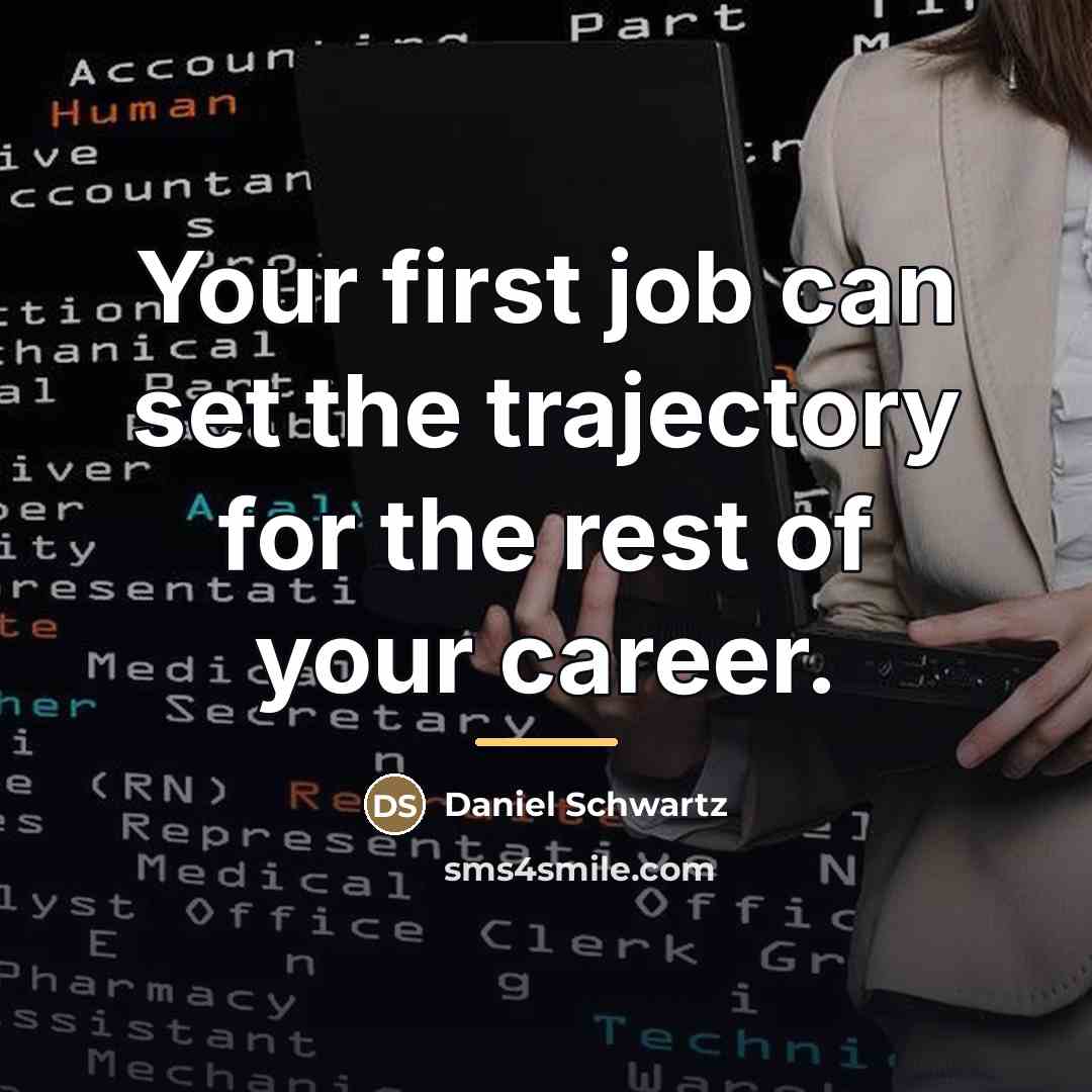 “Your first job can set the trajectory for the rest…” quote by Daniel Schwartz