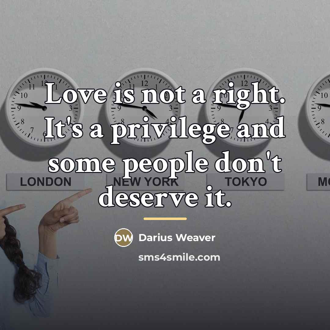 “Love is not a right. It's a privilege and some…” quote by Darius Weaver