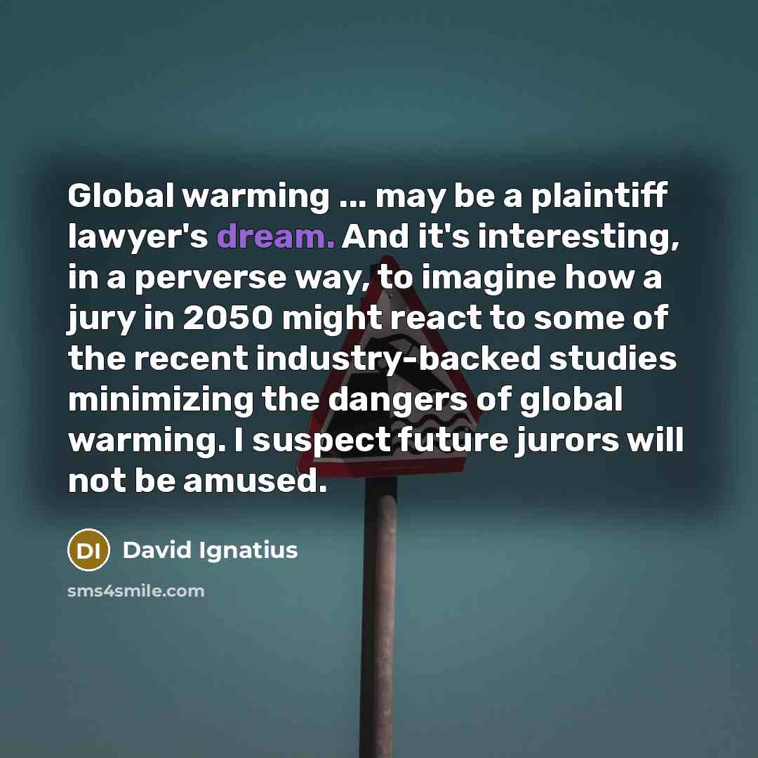 “Global warming ... may be a plaintiff lawyer's dream. And…” quote by David Ignatius
