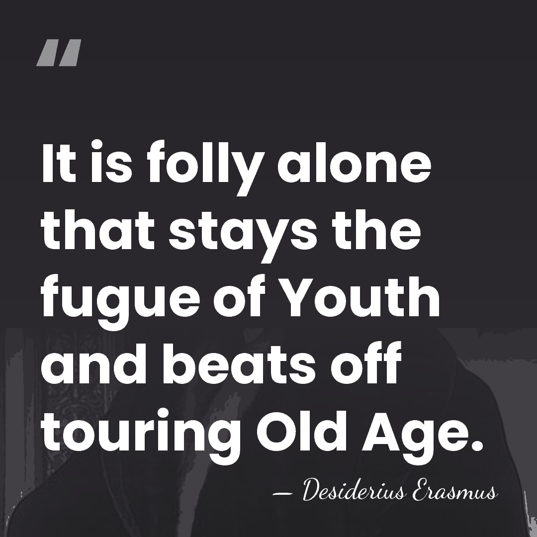It is folly alone that stays the fugue of Youth and beats&hellip; - Desiderius Erasmus