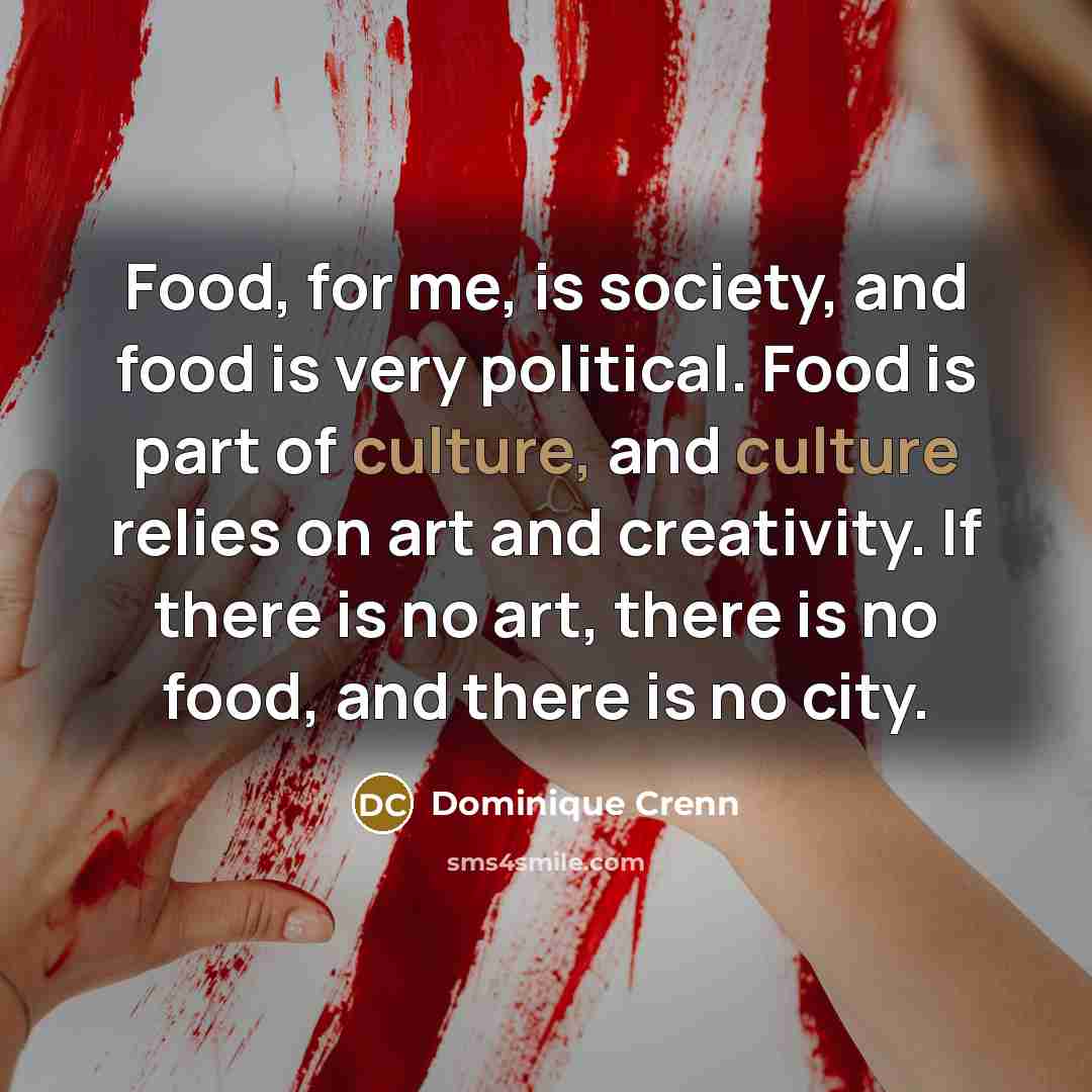 “Food, for me, is society, and food is very political.…” quote by Dominique Crenn