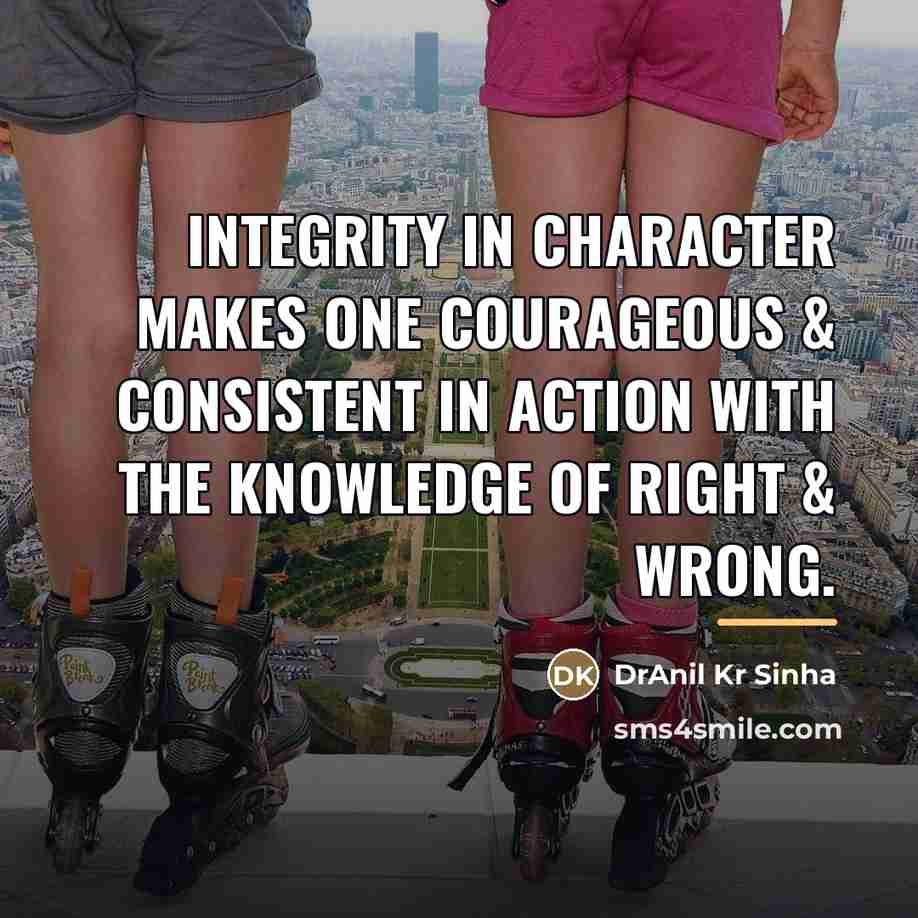 “Integrity in character makes one courageous & consistent in action…” quote by DrAnil Kr Sinha