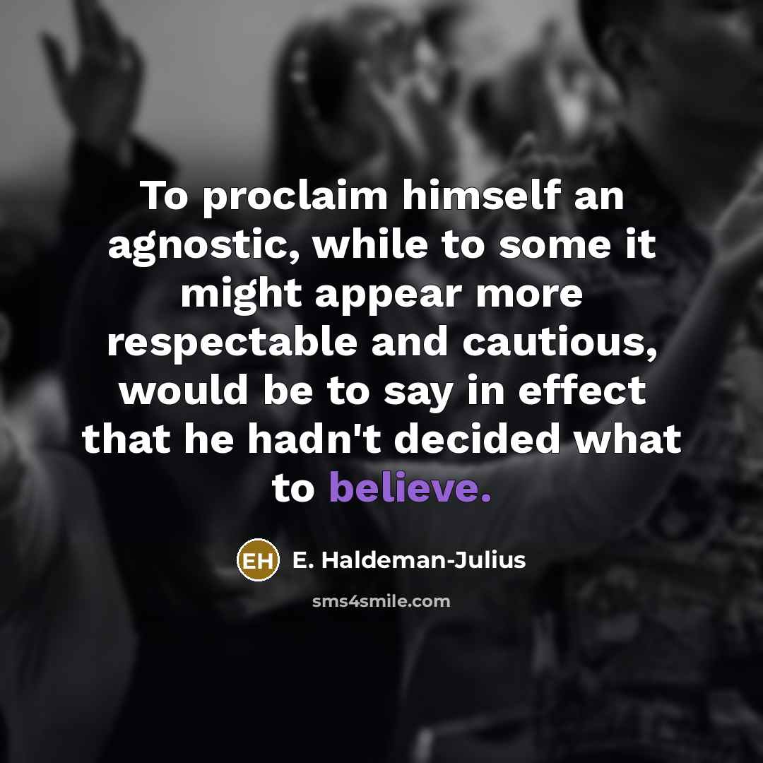 “To proclaim himself an agnostic, while to some it might…” quote by E. Haldeman-Julius