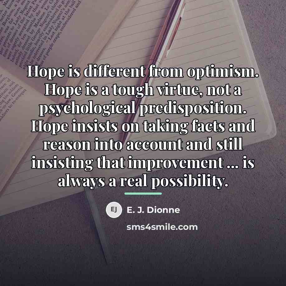 “Hope is different from optimism. Hope is a tough virtue,…” quote by E. J. Dionne