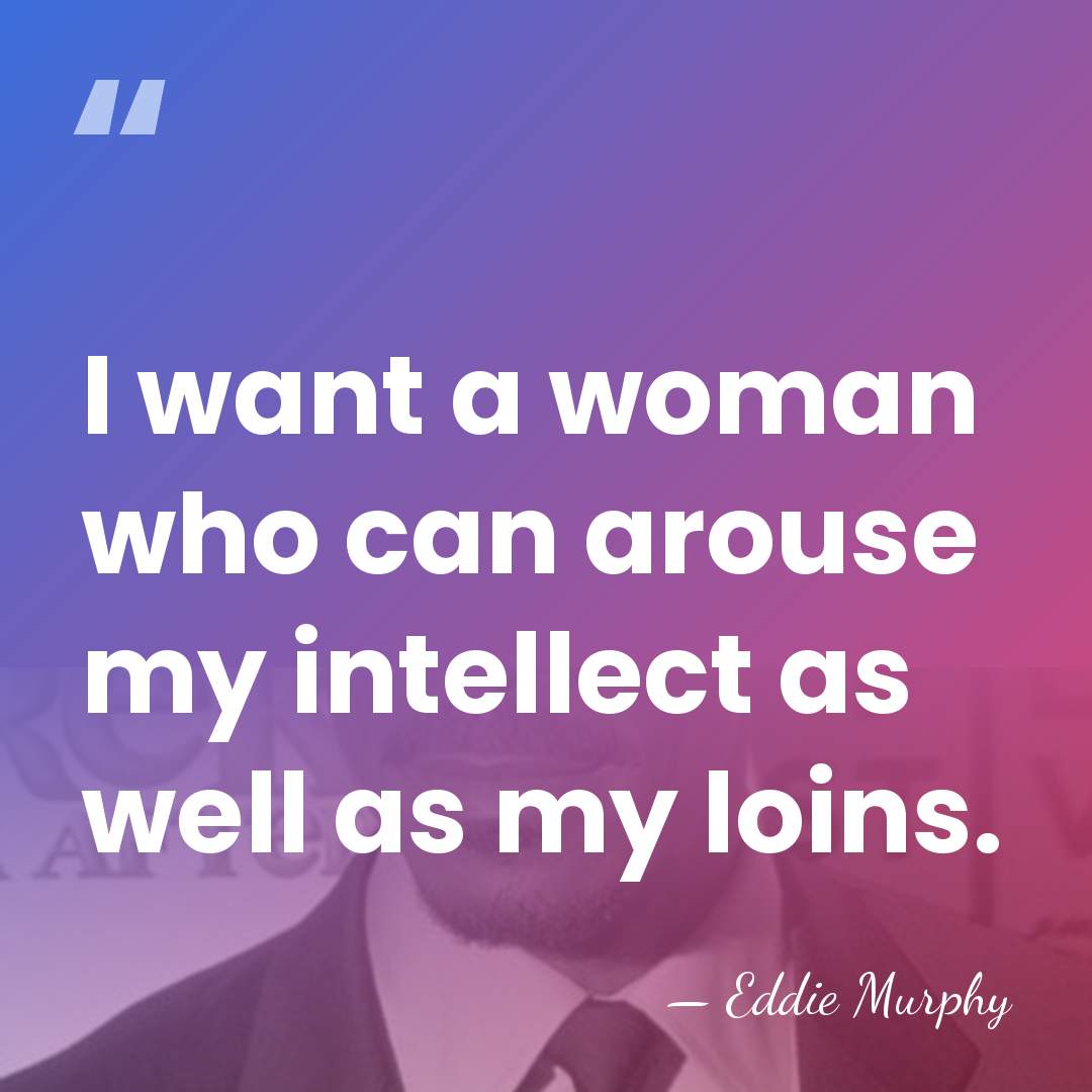 I want a woman who can arouse my intellect as well as&hellip; - Eddie Murphy
