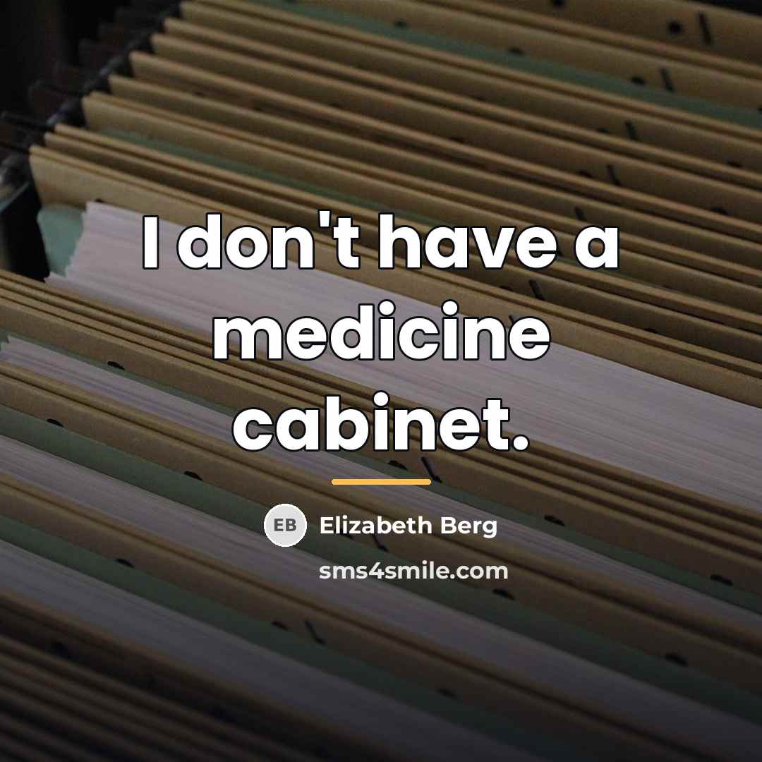 “I don't have a medicine cabinet.…” quote by Elizabeth Berg