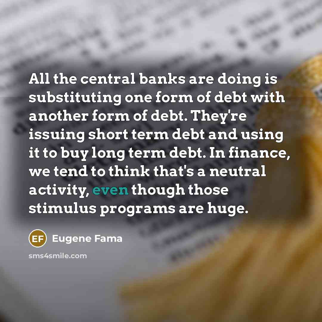 “All the central banks are doing is substituting one form…” quote by Eugene Fama