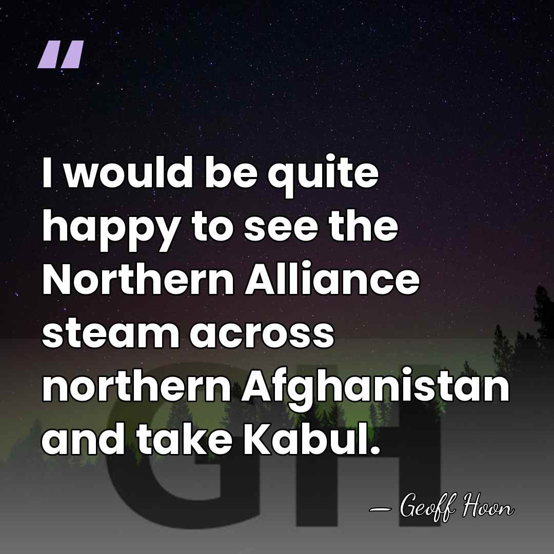 I would be quite happy to see the Northern Alliance steam across&hellip; - Geoff Hoon