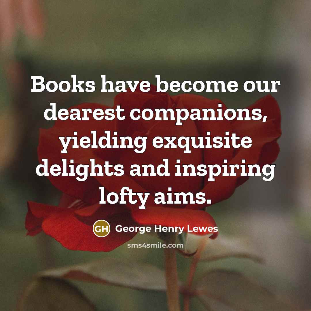 “Books have become our dearest companions, yielding exquisite delights and…” quote by George Henry Lewes