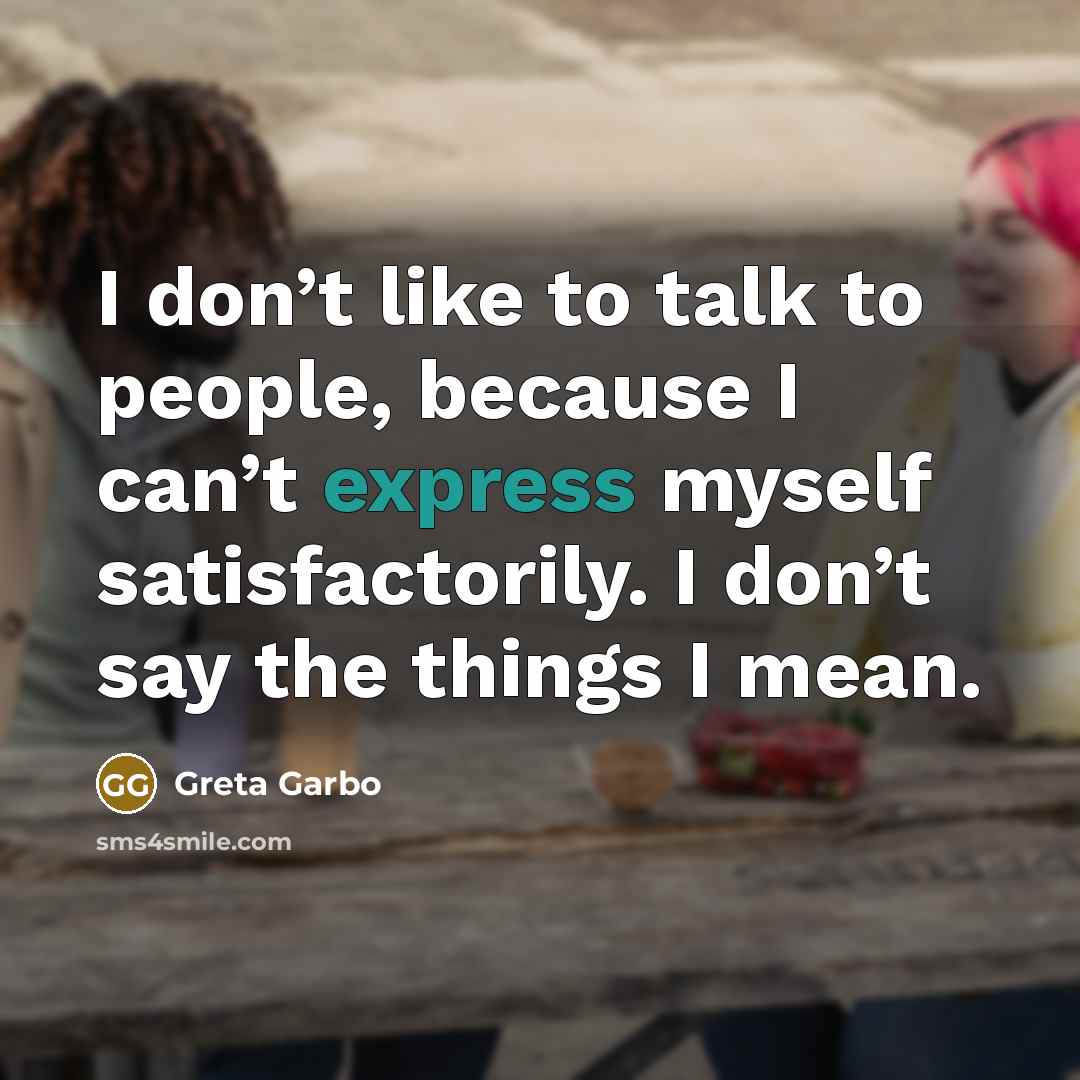 “I don’t like to talk to people, because I can’t…” quote by Greta Garbo