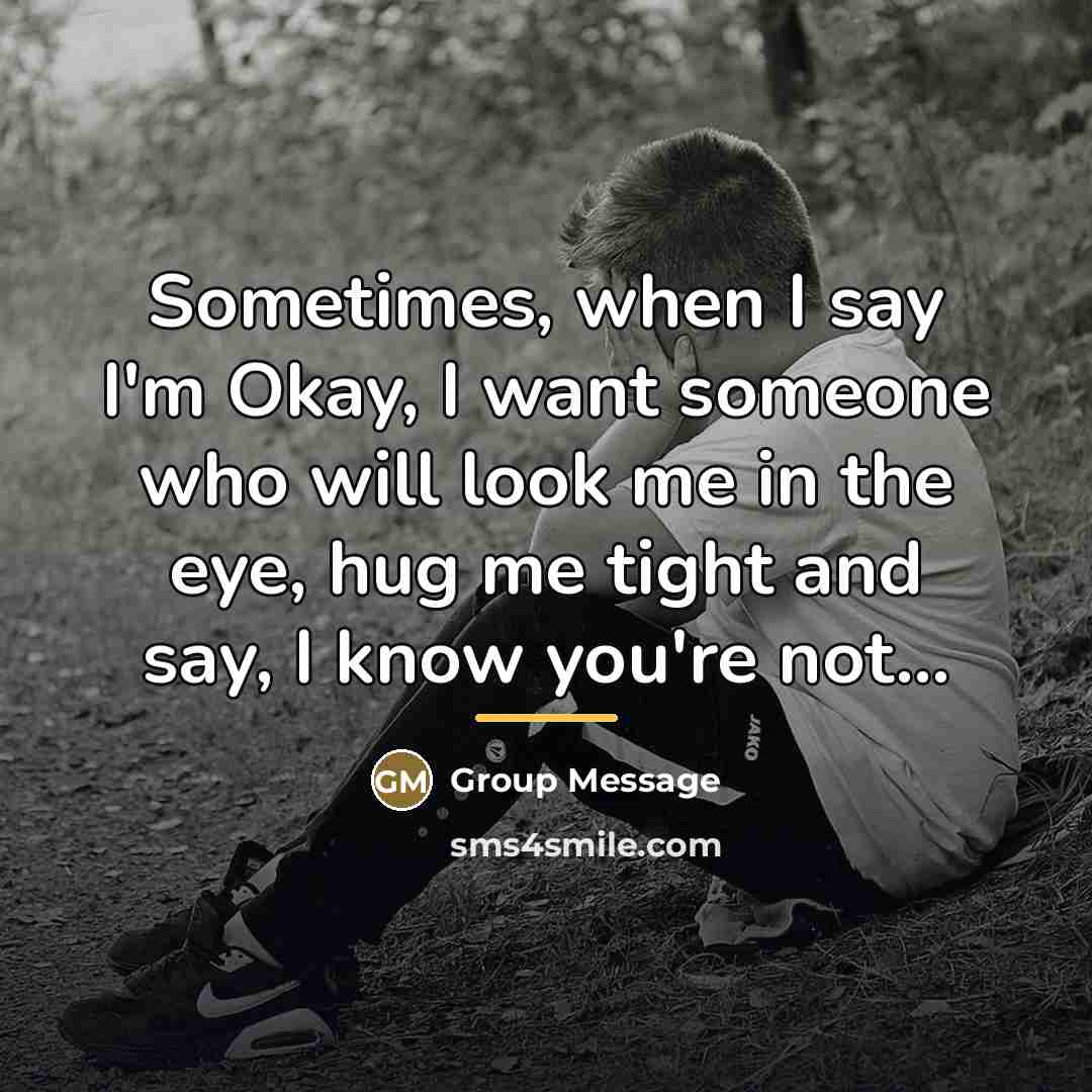 “Sometimes, when I say I'm Okay, I want someone who…” quote by Group Message