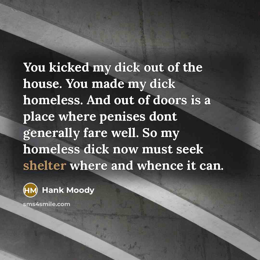 “You kicked my dick out of the house. You made…” quote by Hank Moody
