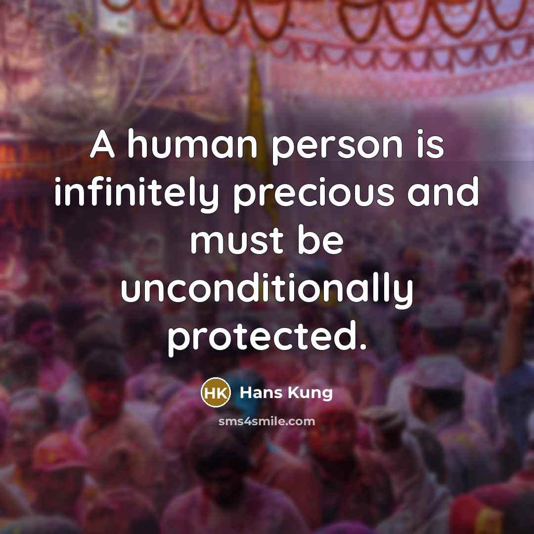 “A human person is infinitely precious and must be unconditionally…” quote by Hans Kung