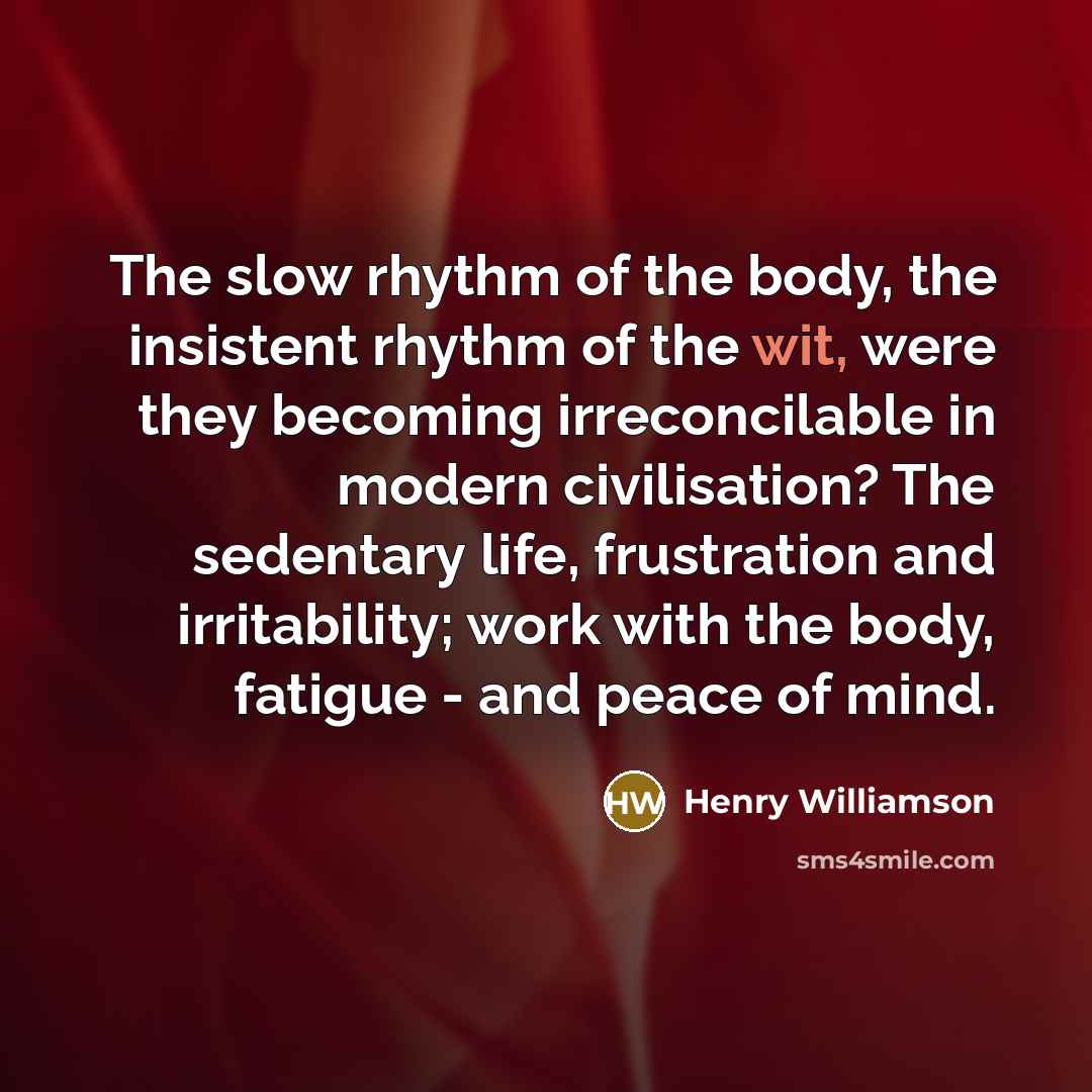 “The slow rhythm of the body, the insistent rhythm of…” quote by Henry Williamson