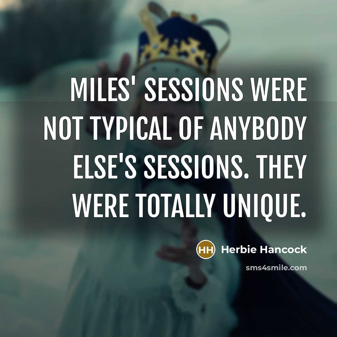 “Miles' sessions were not typical of anybody else's sessions. They…” quote by Herbie Hancock