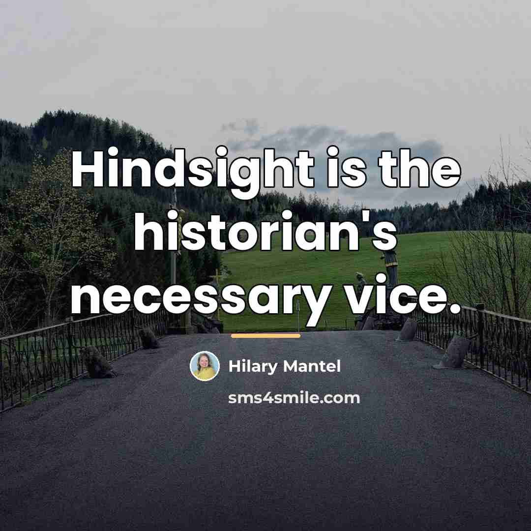 “Hindsight is the historian's necessary vice.…” quote by Hilary Mantel