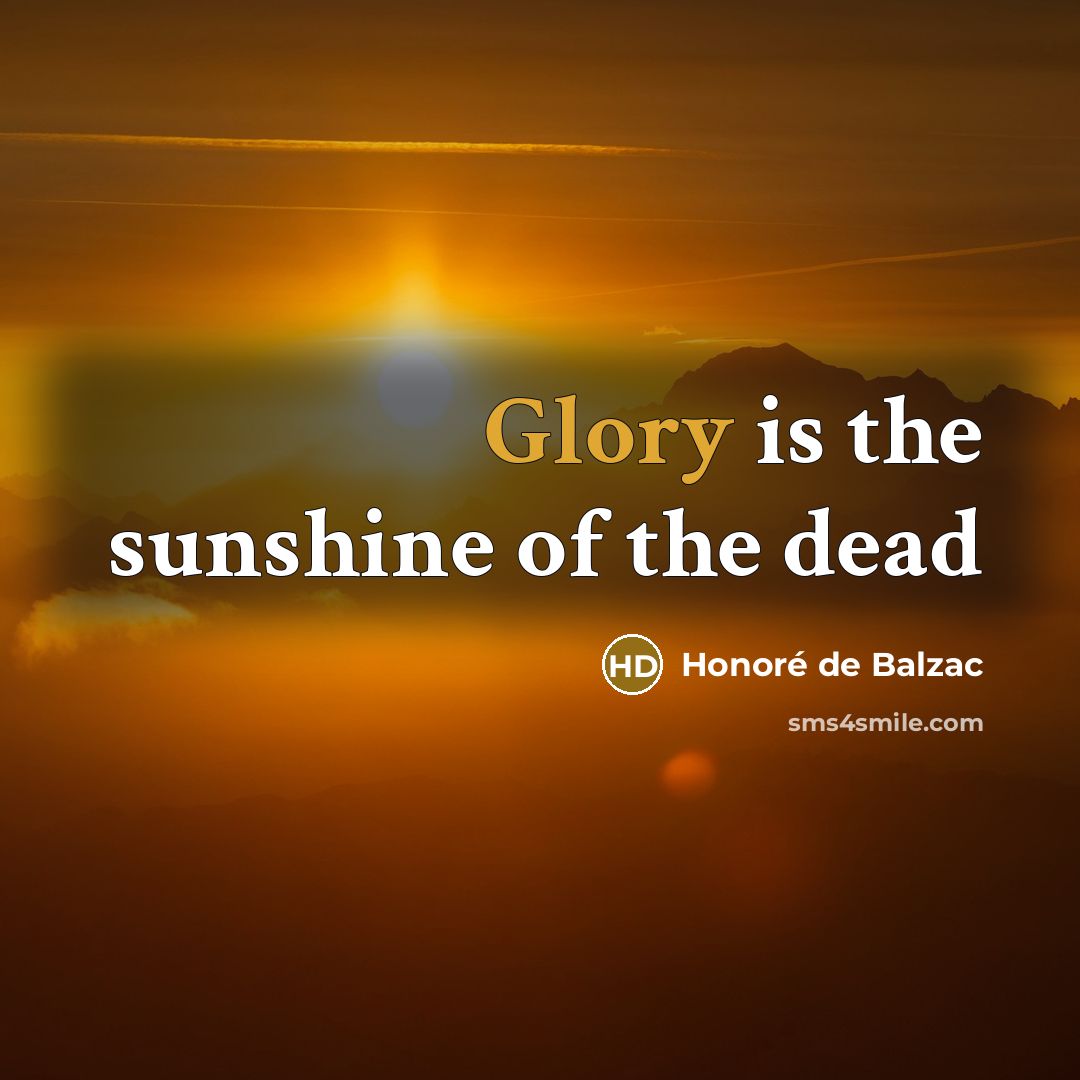 “Glory is the sunshine of the dead…” quote by Honore de Balzac