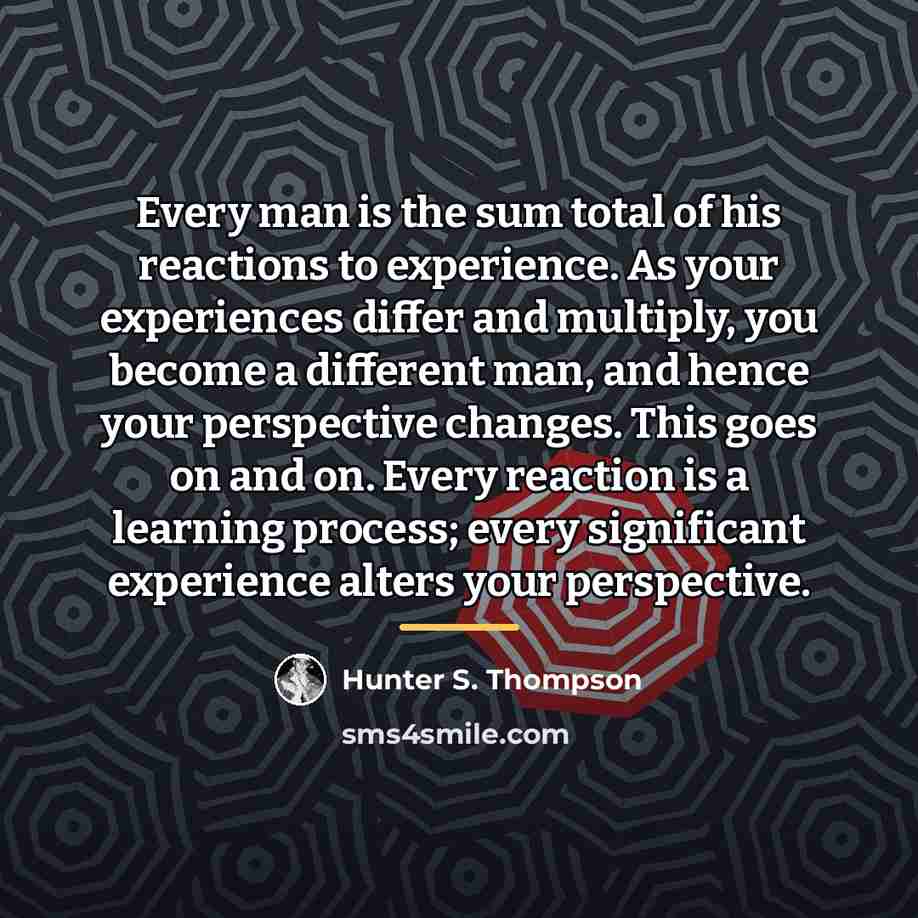 “Every man is the sum total of his reactions to…” quote by Hunter S. Thompson