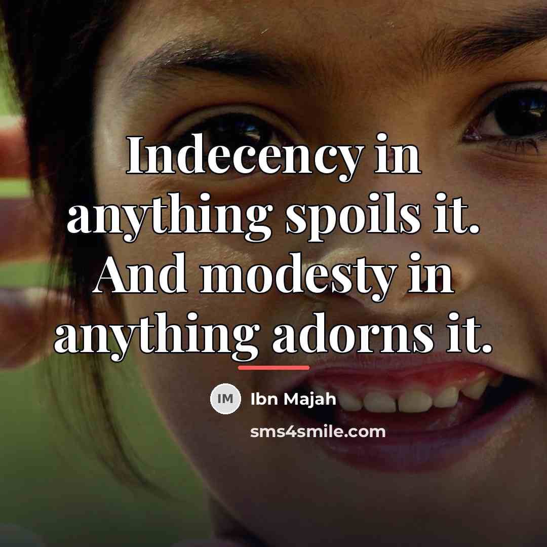 “Indecency in anything spoils it. And modesty in anything adorns…” quote by Ibn Majah