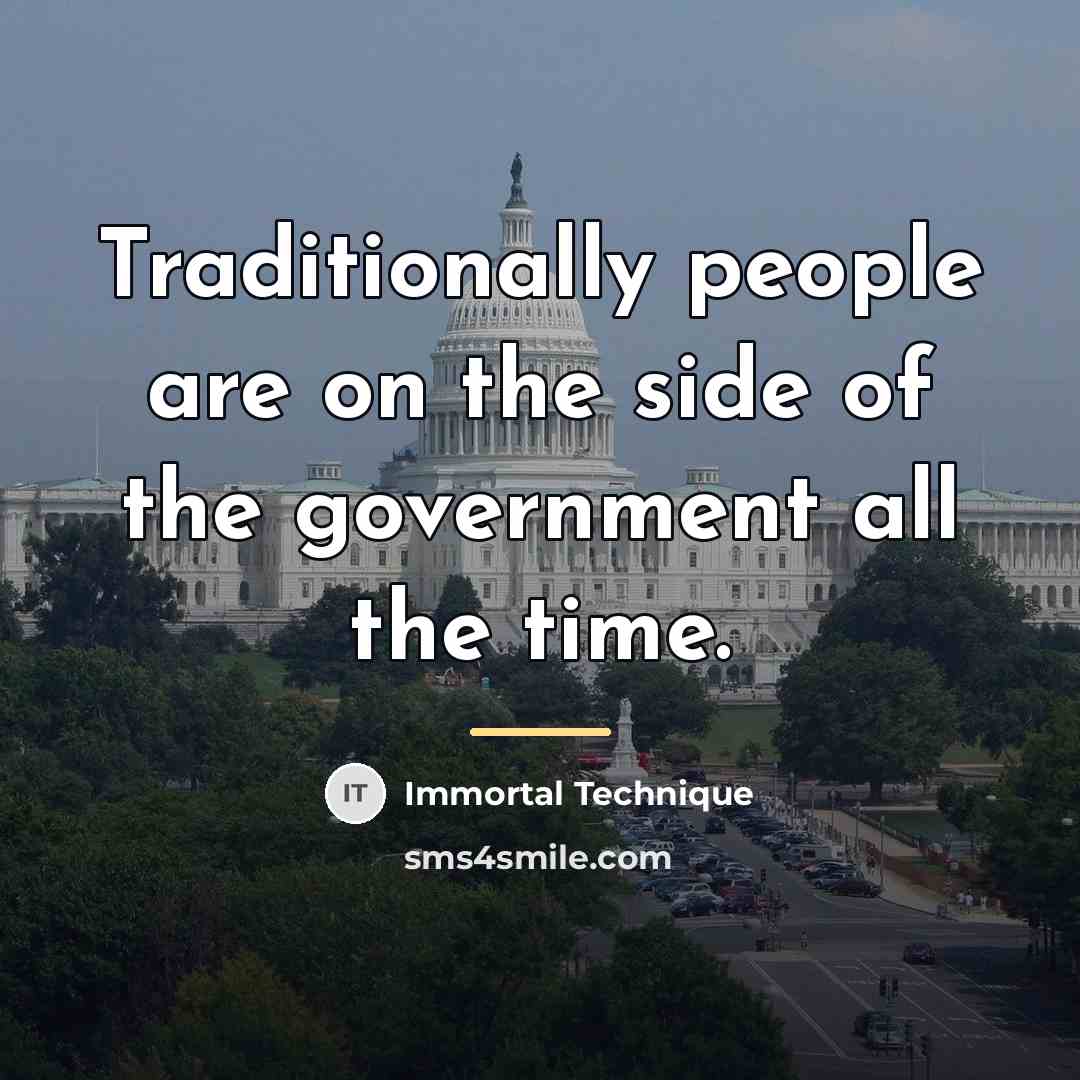 “Traditionally people are on the side of the government all…” quote by Immortal Technique
