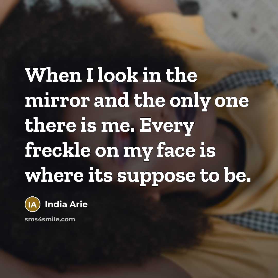 “When I look in the mirror and the only one…” quote by India Arie
