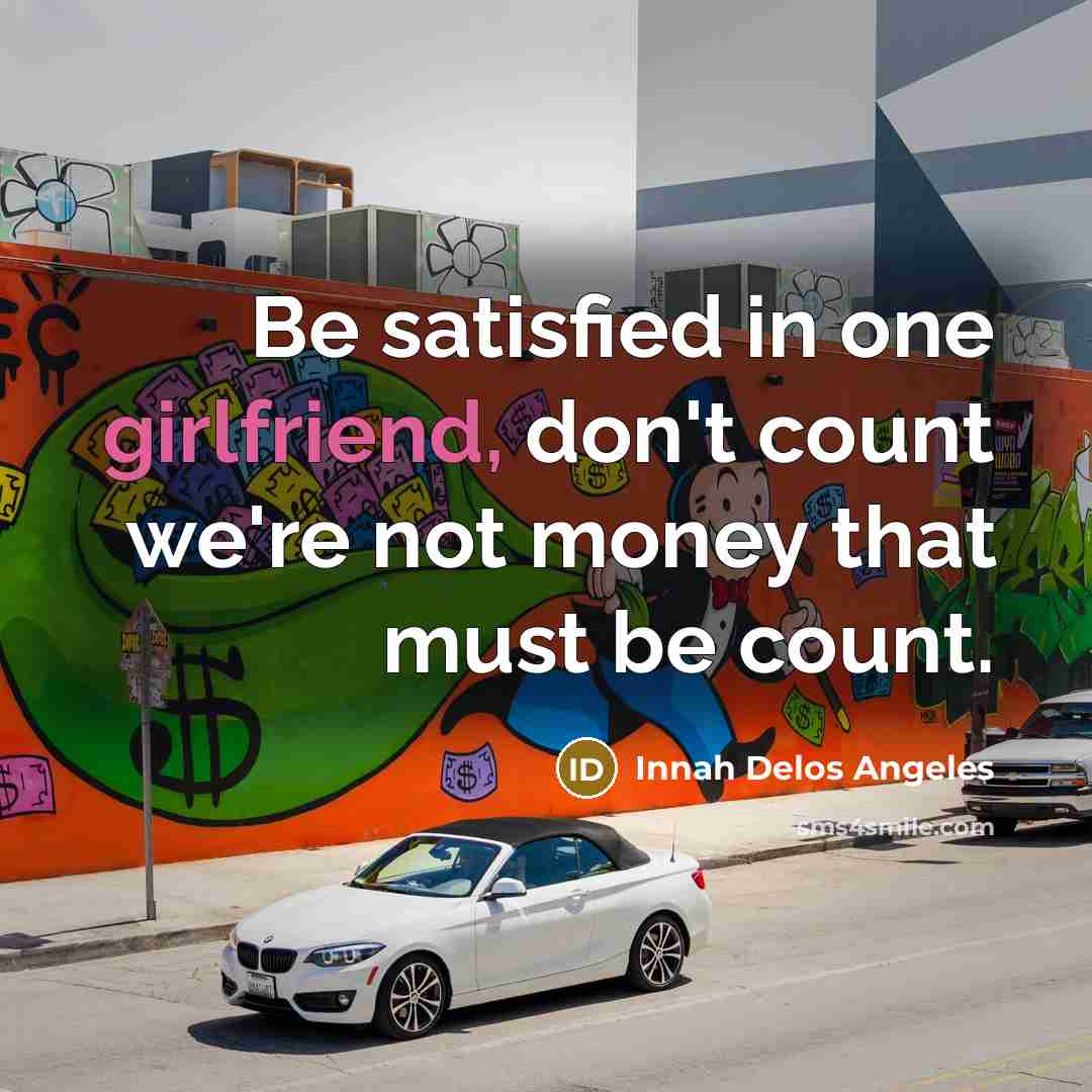 “Be satisfied in one girlfriend, don't count we're not money that must be count.” quote by Innah Delos Angeles