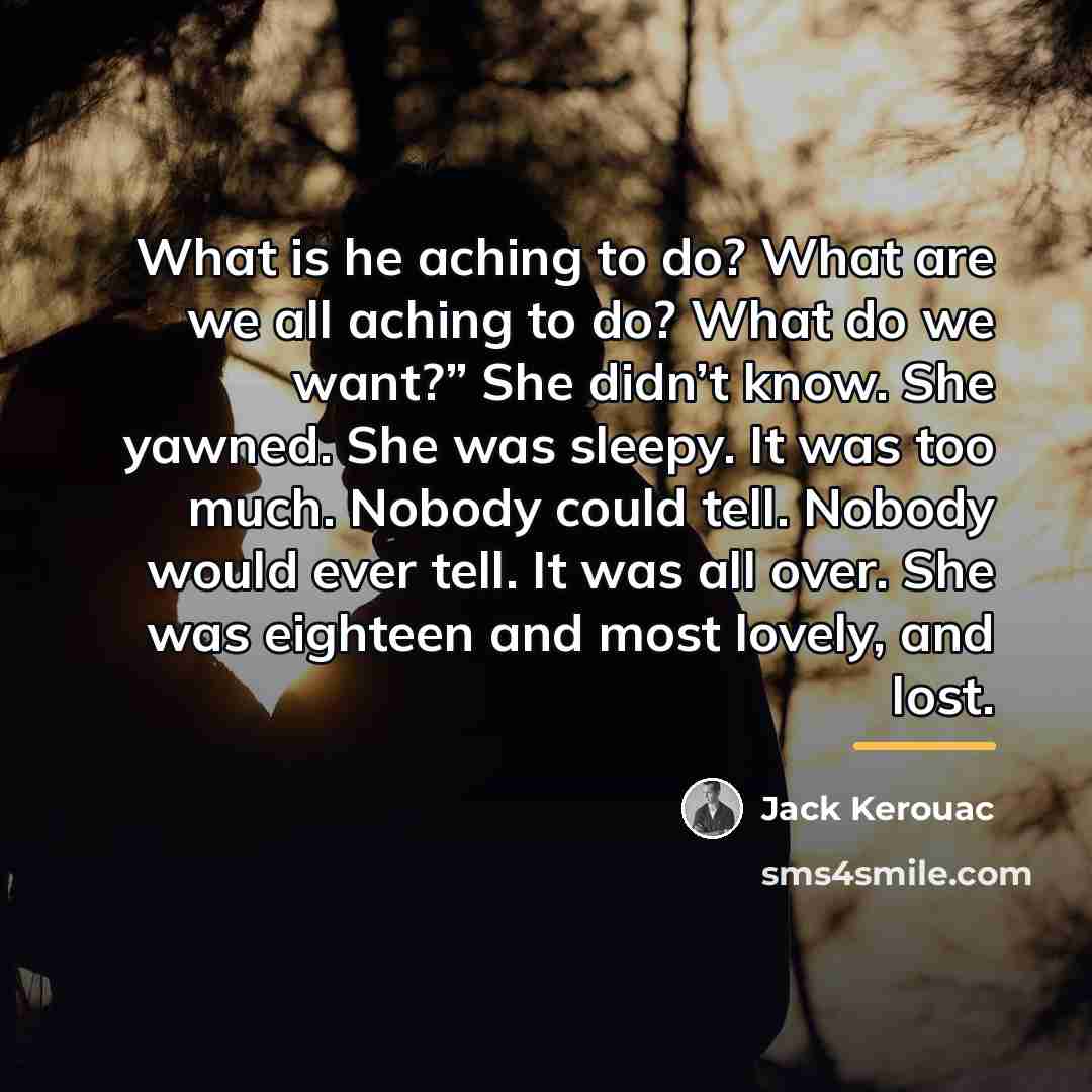 “What is he aching to do? What are we all…” quote by Jack Kerouac