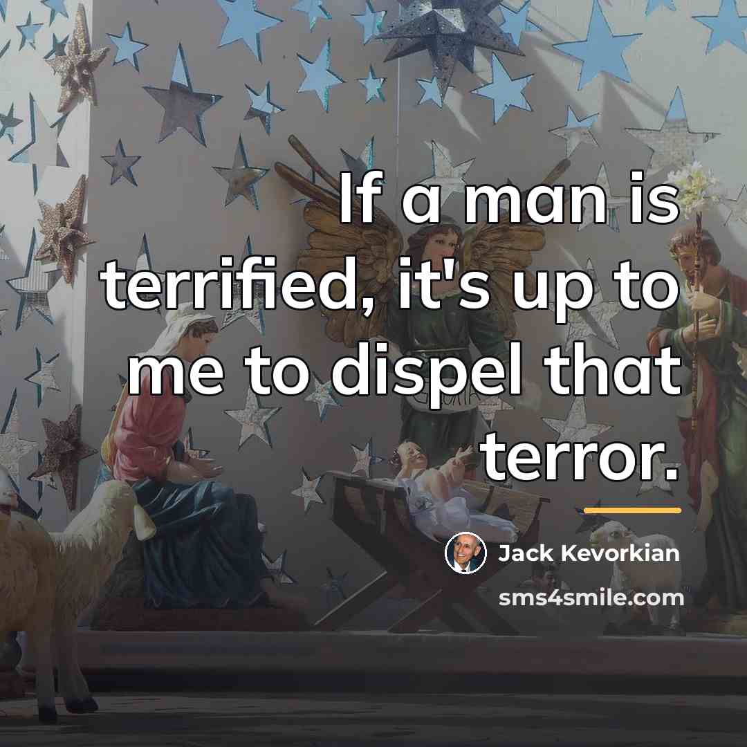 “If a man is terrified, it's up to me to…” quote by Jack Kevorkian