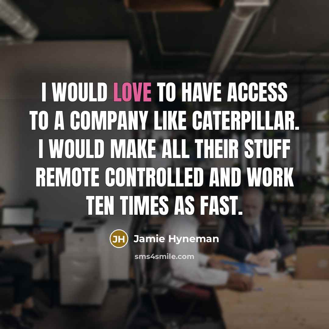 “I would love to have access to a company like…” quote by Jamie Hyneman