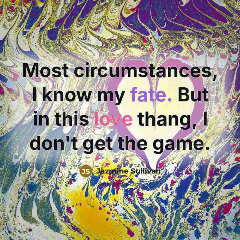 “Most circumstances, I know my fate. But in this love…” quote by Jazmine Sullivan