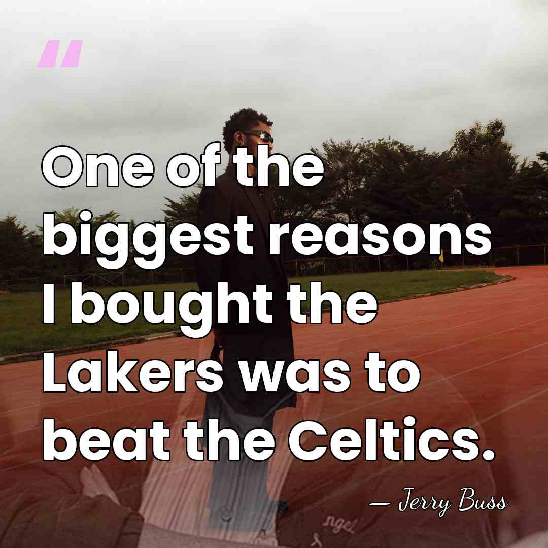 One of the biggest reasons I bought the Lakers was to beat&hellip; - Jerry Buss