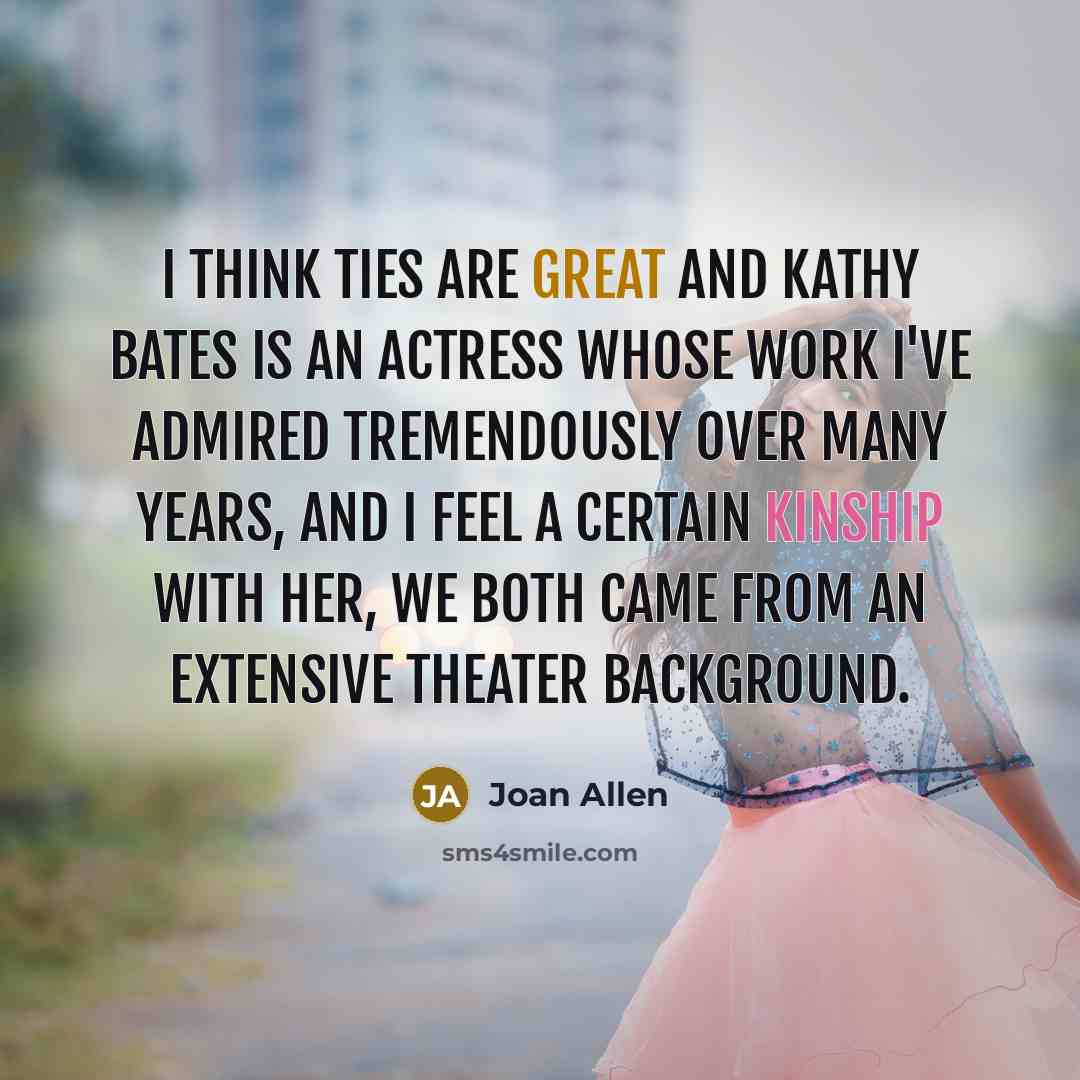 “I think ties are great and Kathy Bates is an…” quote by Joan Allen