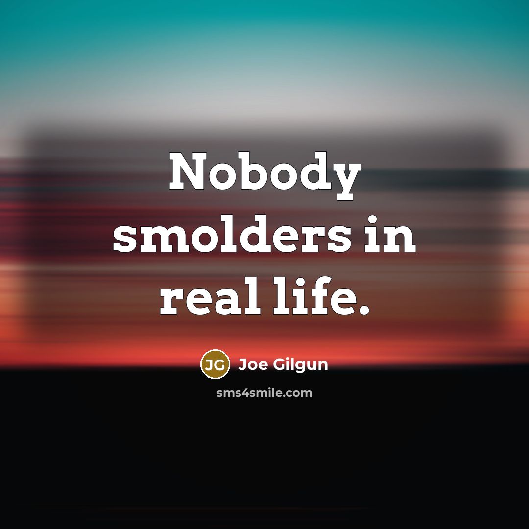 “Nobody smolders in real life.…” quote by Joe Gilgun