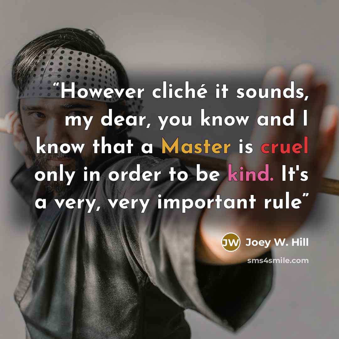 “However cliché it sounds, my dear, you know and I know that a Master is cruel only in order to be kind. It's a very, very important rule” quote by Joey W. Hill