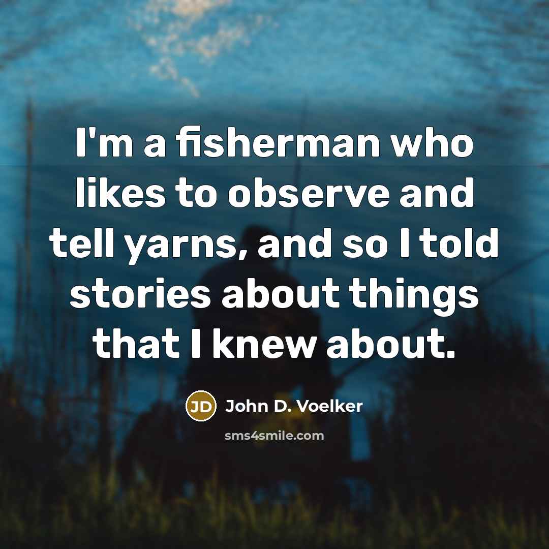“I'm a fisherman who likes to observe and tell yarns,…” quote by John D. Voelker